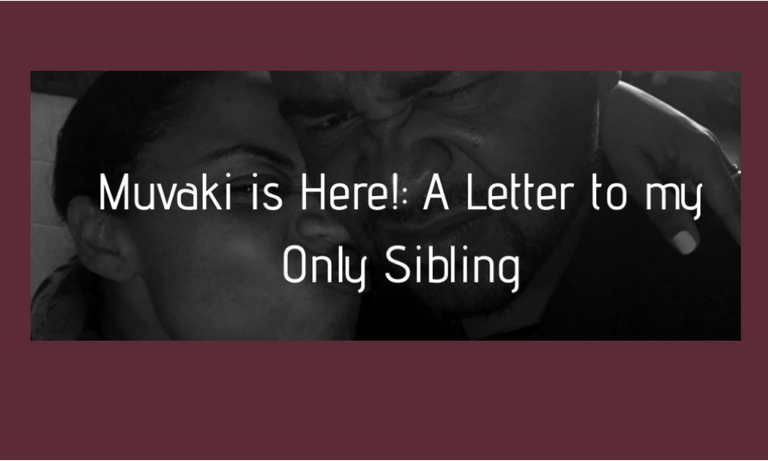Muvaki is here: Part 2 - Letter to my Only Sibling